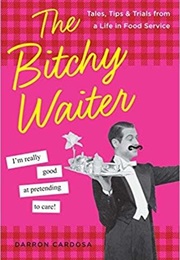 The Bitchy Waiter: Tales, Tips & Trials From a Life in Food Service (Darron Cardosa)