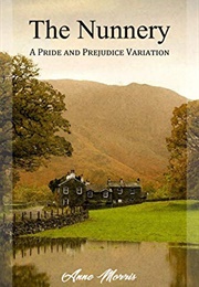 The Nunnery: A Pride and Prejudice Variation (Anne Morris)
