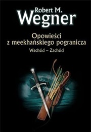Opowieści Z Meekhańskiego Pogranicza. Wschód - Zachód (Robert M. Wegner)