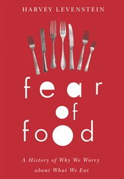 Fear of Food: A History of Why We Worry About What We Eat (Harvey Levenstein)