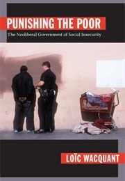 Punishing the Poor: The Neoliberal Government of Social Insecurity (Loïc Wacquant)