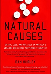 Natural Causes: Death, Lies and Politics in America's Vitamin and Herbal Supplement Industry (Dan Hurley)
