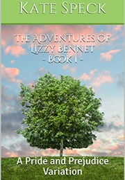 The Adventures of Lizzy Bennet - Book 1: A Pride and Prejudice Variation (Kate Speck)