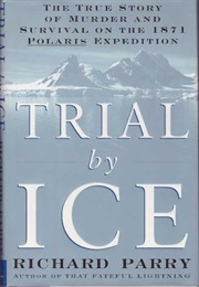 Trial by Ice: The True Story of Murder and Survival on the 1871 Polaris Expedition (Richard Parry)