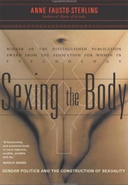 Sexing the Body: Gender Politics and the Construction of Sexuality (Anne Fausto-Sterling)