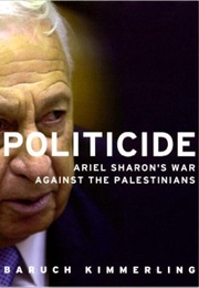 Politicide: Ariel Sharon's War Against the Palestinians (Baruch Kimmerling)