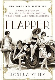 Flapper: A Madcap Story of Sex, Style, Celebrity, and the Women Who Made America Modern (Joshua Zeitz)