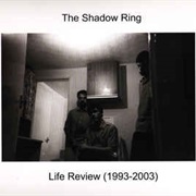 The Shadow Ring - Life Review (1993-2003)