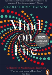 Mind on Fire: A Memoir of Madness and Recovery (Arnold Thomas Fanning)