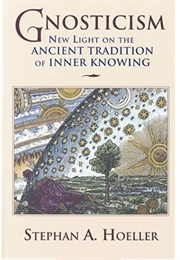 Gnosticism: New Light on the Ancient Tradition of Inner Knowing (Stephan A. Hoeller)