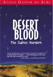 Desert Blood: The Juarez Murders (Alicia Gaspar De Alba)