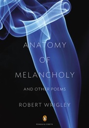 Anatomy of Melancholy and Other Poems (Robert Wrigley)