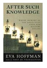 After Such Knowledge: Where Memory of the Holocaust Ends and History Begins (Eva Hoffman)