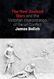 New Zealand Wars and the Victorian Interpretation of Racial Conflict (James Belich)