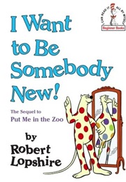 I Want to Be Somebody New! (Robert Lopshire)