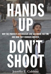 Hands Up, Don't Shoot: Why the Protests in Ferguson and Baltimore Matter, and How They Changed Ameri (Jennifer Cobina)