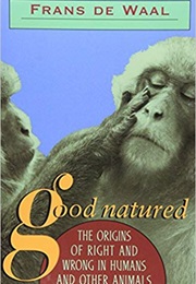 Good Natured: The Origins of Right and Wrong in Humans and Other Animals (Frans De Waal)