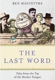 The Last Word: Tales From the Tip of the Mother Tongue (Ben Macintyre)