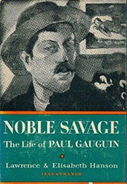Noble Savage: The Life of Paul Gauguin (Lawrence & Elisabeth Hanson)