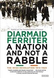 A Nation and Not a Rabble: The Irish Revolution 1913-1923 (Diarmaid Ferriter)