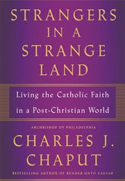 Strangers in a Strange Land: Living the Catholic Faith in a Post-Christian World (Archbishop Charles J. Chaput)
