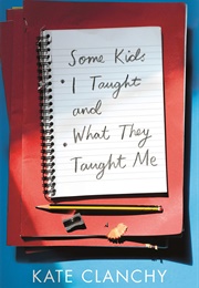 Some Kids I Taught and What They Taught Me (Kate Clanchy)