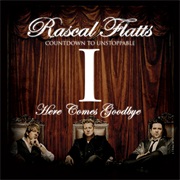 Here Comes Goodbye - Rascal Flatts