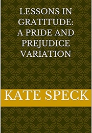 Lessons in Gratitude: A Pride and Prejudice Variation (Kate Speck)
