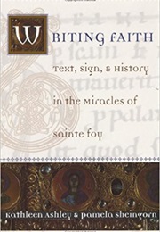 Writing Faith: Text, Sign, and History in the Miracles of Sainte Foy (Kathleen Ashley)