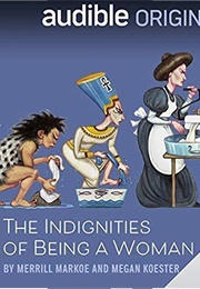 The Indignities of Being a Woman (Merrill Markoe,  Megan Koester)