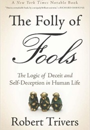 The Folly of Fools: The Logic of Deceit and Self-Deception in Human Life (Robert Trivers)