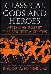 Classical Gods and Heroes: Myths as Told by the Ancient Authors (Rhoda A. Hendricks)