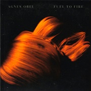 Fuel to Fire - Agnes Obel