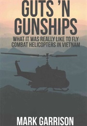 Guts 'N Gunships: What It Was Really Like to Fly Combat Helicopters in Vietnam (Mark Garrison)