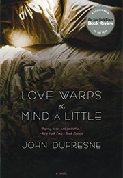 Love Warps the Mind a Little (John Dufresne)