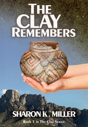 The Clay Remembers (Sharon K Miller)