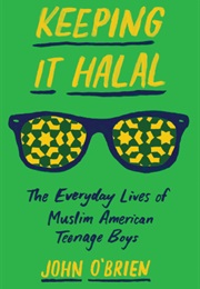 Keeping It Halal: The Everyday Lives of Muslim American Teenage Boys (John O'Brien)