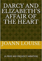 Darcy and Elizabeth's Affair of the Heart: (A Pride and Prejudice Variation) (Joann Louise)