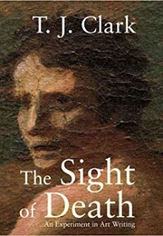 The Sight of Death: An Experiment in Art Writing (Timothy J. Clark)