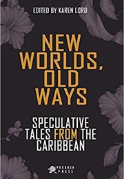 New Worlds, Old Ways: Speculative Tales From the Caribbean (Karen Lord)