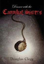 Dinner With the Cannibal Sisters (Douglas Clegg)