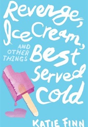 Revenge, Ice Cream and Other Things Best Served Cold (Katie Finn)