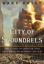City of Scoundrels: The 12 Days of Disaster That Gave Birth to Modern Chicago (Gary Krist)