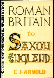 Roman Britain to Saxon England (C J Arnold)