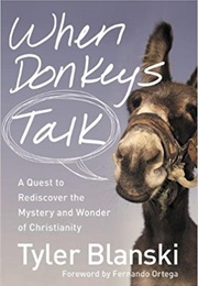 When Donkeys Talk: A Quest to Rediscover the Mystery and Wonder of Christianity (Tyler Blanks)