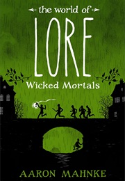 The World of Lore: Wicked Mortals (The World of Lore #2) (Aaron Mahnke)