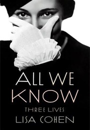 All We Know: Three Lives (Lisa Cohen)