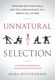 Unnatural Selection: Choosing Boys Over Girls, and the Consequences Of