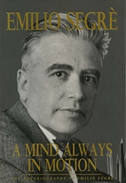 A Mind Always in Motion: The Autobiography of Emilio Segrè (Emilio Segrè)