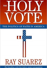 The Holy Vote: The Politics of Faith in America (Ray Suarez)